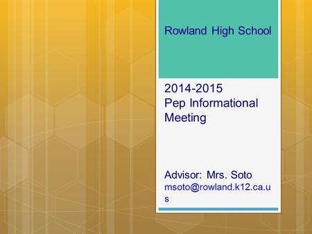 Rowland High School 2014-2015 Pep Informational Meeting Advisor: Mrs. Soto s.