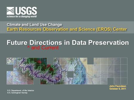 U.S. Department of the Interior U.S. Geological Survey John Faundeen October 9, 2011 Future Directions in Data Preservation ^ and Current.