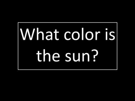 What color is the sun?. When viewed from outside our atmosphere the sun appears white. Contrary to popular belief, the sun is actually white!