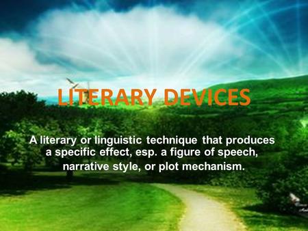 LITERARY DEVICES A literary or linguistic technique that produces a specific effect, esp. a figure of speech, narrative style, or plot mechanism.