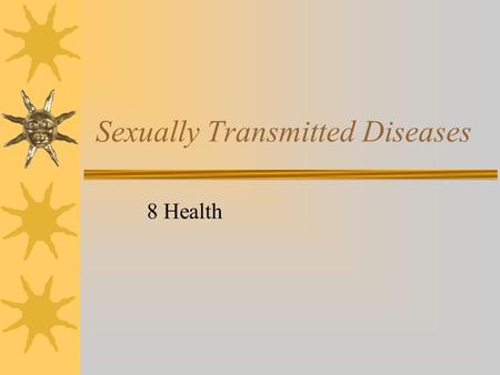 Sexually Transmitted Diseases 8 Health Sexually Transmitted Diseases  What are STDs? Sexually Transmitted Diseases –STD’s are dangerous –STD’s may have.