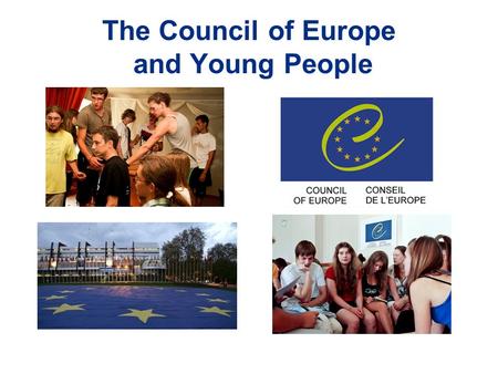 The Council of Europe and Young People. The Directorate of Youth and Sport  elaborates guidelines, programmes and legal.