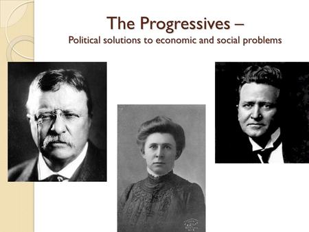 The Progressives – Political solutions to economic and social problems.