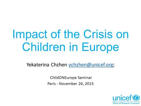 Impact of the Crisis on Children in Europe Yekaterina Chzhen ChildONEurope Seminar Paris - November 26, 2015.