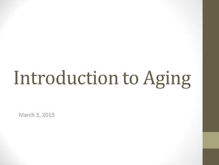 Introduction to Aging March 3, 2015.