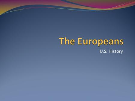 U.S. History. A Crash Course in European History 500 A.D- 1400 A.D.- Dark Ages, Crusades, Bubonic Plague. 1400 A.D.- Renaissance and Exploration.