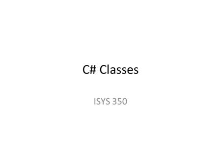 C# Classes ISYS 350. Introduction to Classes A class is the blueprint for an object. – It describes a particular type of object. – It specifies the properties.