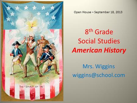 8 th Grade Social Studies American History Mrs. Wiggins Open House – September 18, 2013.