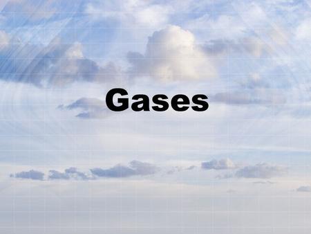 Gases. What do we know? 1.Gases have mass. 2.Gases are easily compressed. 3.Gases uniformly and completely fill their containers. 4.Different gases move.