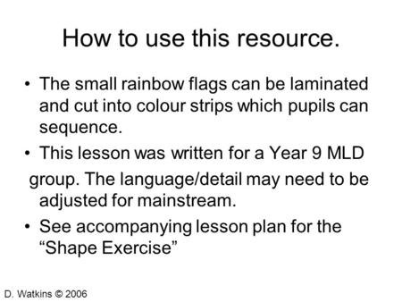 How to use this resource. The small rainbow flags can be laminated and cut into colour strips which pupils can sequence. This lesson was written for a.