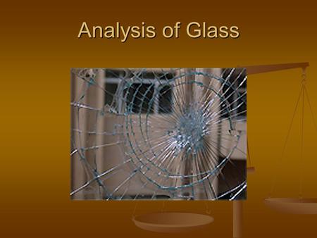 Analysis of Glass. Glass As Evidence What types of information can scientists learn from broken glass evidence? Glass fragments can be identified by glass.