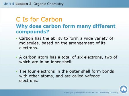 C Is for Carbon Copyright © Houghton Mifflin Harcourt Publishing Company Why does carbon form many different compounds? Carbon has the ability to form.