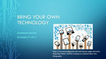 BRING YOUR OWN TECHNOLOGY LEADERSHIP GROUPS DECEMBER 4 TH, 2013  blog/bid/94661/BYOD-Coming-to-a-School-Near-You-