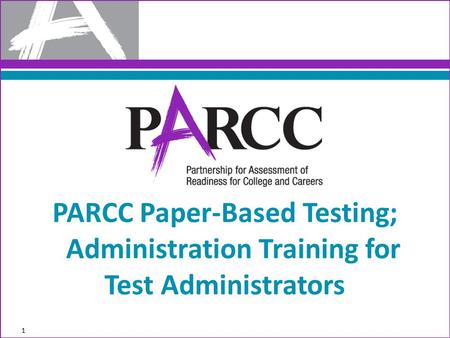 1 PARCC Paper-Based Testing; Administration Training for Test Administrators.