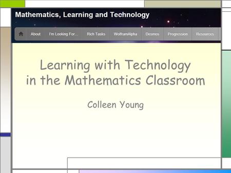 Learning with Technology in the Mathematics Classroom Colleen Young.