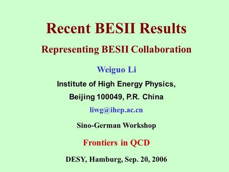 Recent BESII Results Representing BESII Collaboration Weiguo Li Institute of High Energy Physics, Beijing 100049, P.R. China Sino-German.