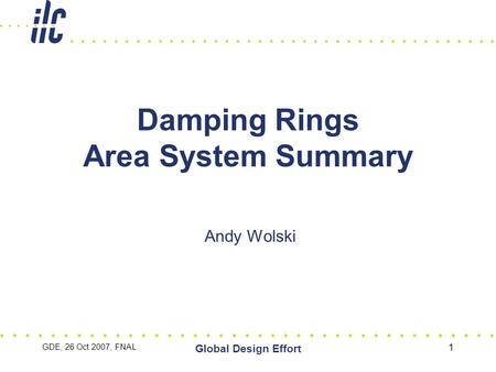 GDE, 26 Oct 2007, FNAL Global Design Effort 1 Damping Rings Area System Summary Andy Wolski.