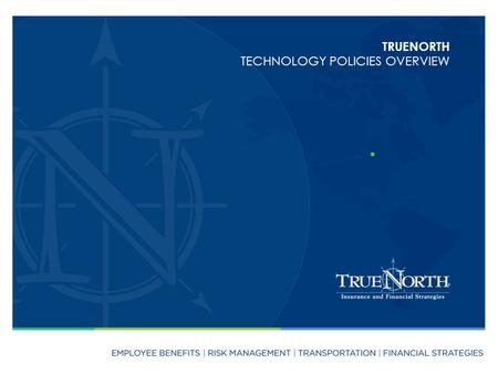 TRUENORTH TECHNOLOGY POLICIES OVERVIEW. This includes but is not limited to : – Games – Non-work related software – Streaming media applications – Mobile.