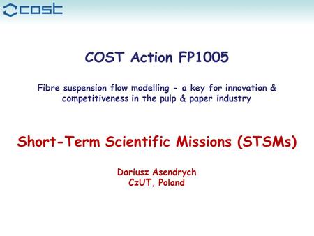 STSM guide COST Action FP1005 - Fibre suspension flow modelling... 1 COST Action FP1005 Fibre suspension flow modelling - a key for innovation & competitiveness.