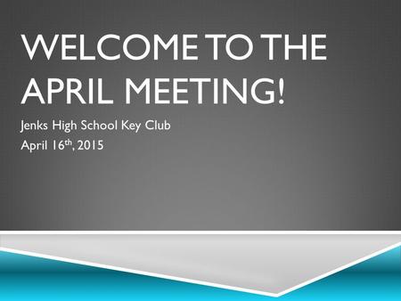WELCOME TO THE APRIL MEETING! Jenks High School Key Club April 16 th, 2015.