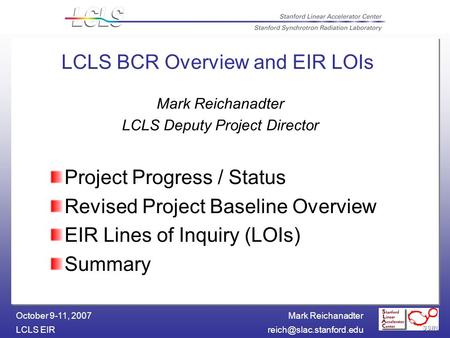 Mark Reichanadter LCLS October 9-11, 2007 LCLS BCR Overview and EIR LOIs Project Progress / Status Revised Project Baseline.