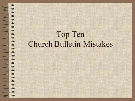Top Ten Church Bulletin Mistakes. 10 The eighth graders will be presenting Shakespear’s “Hamlet” in the church basement on Friday at 7 p.m. The congregation.