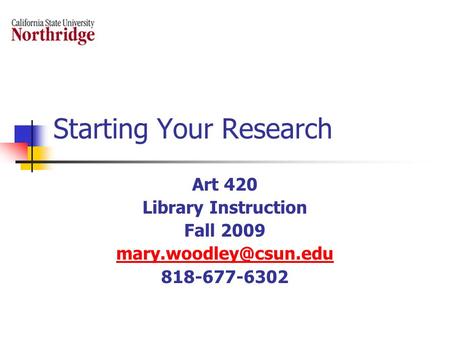 Starting Your Research Art 420 Library Instruction Fall 2009 818-677-6302.