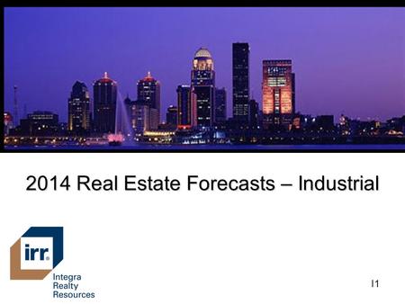 2014 Real Estate Forecasts – Industrial I1. Industrial Market Areas I2.