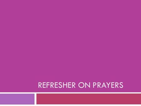 REFRESHER ON PRAYERS. What are the 5 types of Prayers 1. Prayer of Thanksgiving 2. Prayer of Intercession 3. Prayer of Blessing and Adoration 4. Prayer.