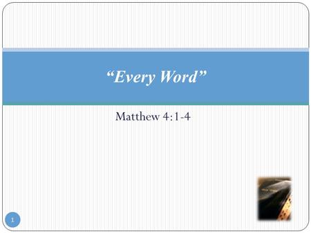 Matthew 4:1-4 “Every Word” 1. Matthew 4:1-4 “1 Then was Jesus led up of the Spirit into the wilderness to be tempted of the devil. 2 And when he had fasted.