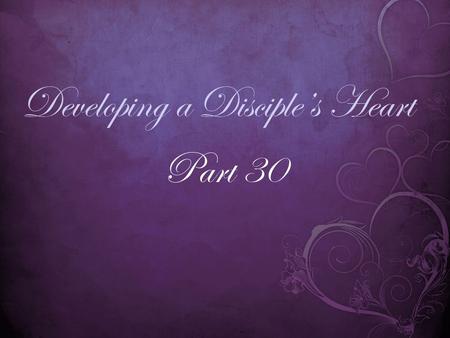 Developing a Disciple’s Heart Part 30. Hebrews 12:1 (NIV) 1 Therefore, since we are surrounded by such a great cloud of witnesses, let us throw off everything.
