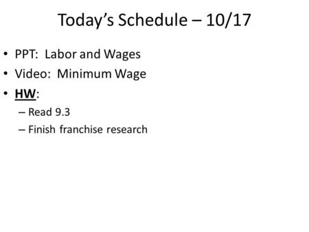 Today’s Schedule – 10/17 PPT: Labor and Wages Video: Minimum Wage HW: – Read 9.3 – Finish franchise research.