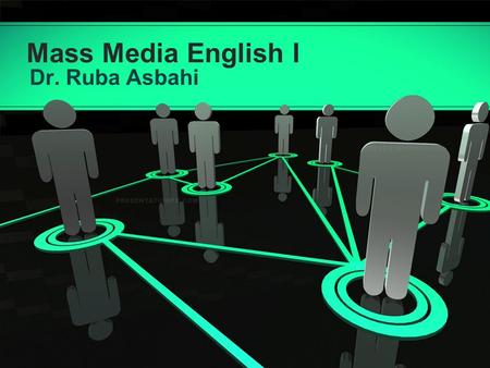 Mass Media English I Dr. Ruba Asbahi. Copyright 2008 PresentationFx.com | Redistribution Prohibited | Image © 2008 clix/sxc.hu | This text section may.