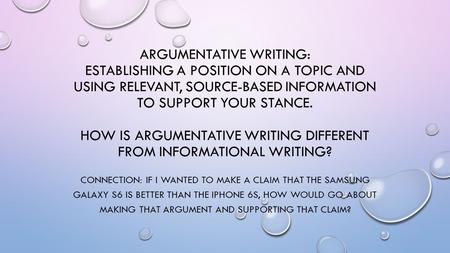 ARGUMENTATIVE WRITING: ESTABLISHING A POSITION ON A TOPIC AND USING RELEVANT, SOURCE-BASED INFORMATION TO SUPPORT YOUR STANCE. HOW IS ARGUMENTATIVE WRITING.