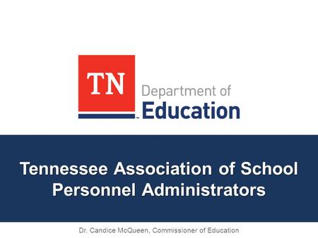 Tennessee Association of School Personnel Administrators Dr. Candice McQueen, Commissioner of Education.