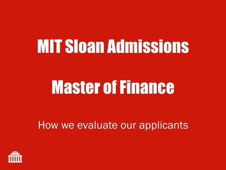 MIT Sloan Admissions Master of Finance How we evaluate our applicants.