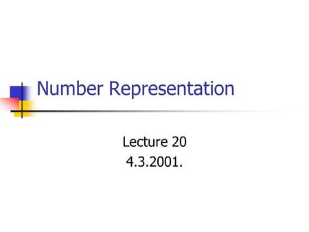 Number Representation Lecture 20 4.3.2001.. Topics How are numeric data items actually stored in computer memory? How much space (memory locations) is.