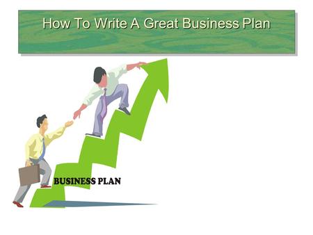How To Write A Great Business Plan. What Is a Business Plan? Business Plan –A document that outlines the basic idea underlying a business and describes.