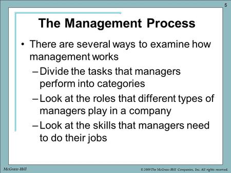 © 2009 The McGraw-Hill Companies, Inc. All rights reserved. 5 McGraw-Hill There are several ways to examine how management works –Divide the tasks that.