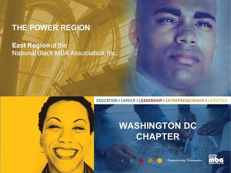 THE POWER REGION East Region of the National Black MBA Association, Inc. WASHINGTON DC CHAPTER.