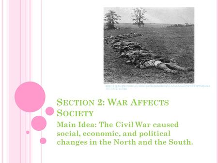 S ECTION 2: W AR A FFECTS S OCIETY Main Idea: The Civil War caused social, economic, and political changes in the North and the South.