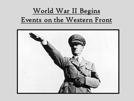 World War II Begins Events on the Western Front. Hitler Makes His Moves Nonaggression Pact signed between Germany and USSR-secret deal that Germany and.