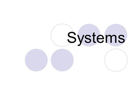 Systems. You probably use a system each morning to get ready for school!