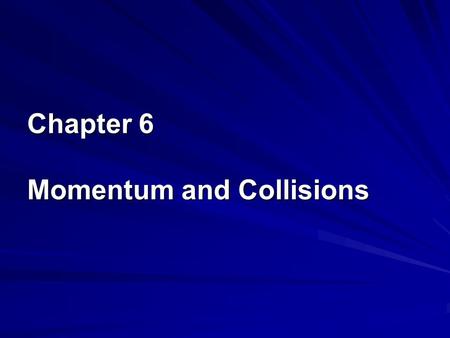 Chapter 6 Momentum and Collisions. 6.1 Momentum and Impulse Linear Momentum After a bowling ball strikes the pins, its speed and direction change. So.