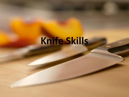Knife Skills.