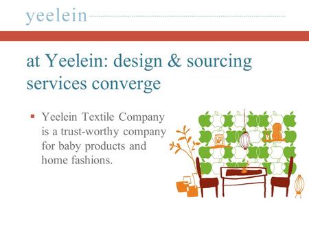 At Yeelein: design & sourcing services converge  Yeelein Textile Company is a trust-worthy company for baby products and home fashions.