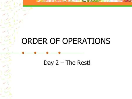 ORDER OF OPERATIONS Day 2 – The Rest! ORDER OF OPERATIONS Do the problem 8 + 4 x 2 What answers did you come up with? Which one is correct and why? Try.