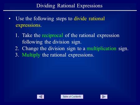 Table of Contents Dividing Rational Expressions Use the following steps to divide rational expressions. 1.Take the reciprocal of the rational expression.
