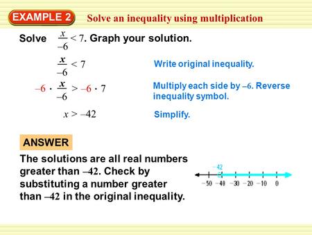 Solve an inequality using multiplication EXAMPLE 2 < 7< 7 x –6 Write original inequality. Multiply each side by –6. Reverse inequality symbol. x > –42.