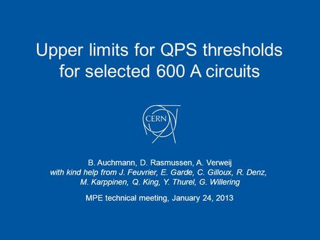 Upper limits for QPS thresholds for selected 600 A circuits B. Auchmann, D. Rasmussen, A. Verweij with kind help from J. Feuvrier, E. Garde, C. Gilloux,